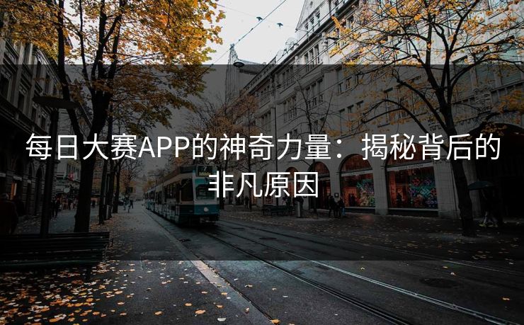 每日大赛APP的神奇力量：揭秘背后的非凡原因